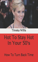 Hot To Stay Hot In Your 30's