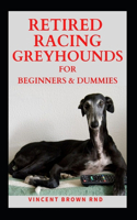 Retired Racing Greyhound: The Effective Guide To Buying, Grooming, Socializing And Taking Care Of Them