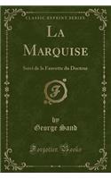 La Marquise: Suivi de la Fauvette Du Docteur (Classic Reprint)