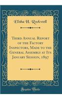 Third Annual Report of the Factory Inspectors, Made to the General Assembly at Its January Session, 1897 (Classic Reprint)