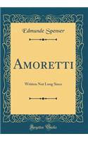 Amoretti: Written Not Long Since (Classic Reprint)