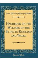 Handbook on the Welfare of the Blind in England and Wales (Classic Reprint)
