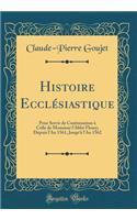 Histoire Ecclésiastique: Pour Servir de Continuation à Celle de Monsieur l'Abbé Fleury; Depuis l'An 1561, Jusqu'à l'An 1562 (Classic Reprint)