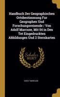 Handbuch Der Geographischen Ortsbestimmung Fur Geographen Und Forschungsreisende / Von Adolf Marcuse, Mit 54 in Den Tet Eingedruckten Abbildungen Und 2 Sternkarten