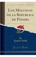 Los Moluscos de la Republica de Panama (Classic Reprint)