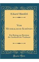 Vom Musikalisch-SchÃ¶nen: Ein Beitrag Zur Revision Der Aesthetik Der Tonkunst (Classic Reprint)