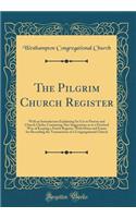 The Pilgrim Church Register: With an Introduction Explaining Its Use to Pastors and Church Clerks; Containing Also Suggestions as to a Practical Way of Keeping a Parish Register, with Hints and Forms for Recording the Transactions of a Congregation: With an Introduction Explaining Its Use to Pastors and Church Clerks; Containing Also Suggestions as to a Practical Way of Keeping a Parish Register