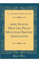 2005 Annual Minutes, Pilot Mountain Baptist Association (Classic Reprint)