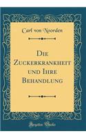 Die Zuckerkrankheit und Ihre Behandlung (Classic Reprint)