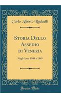 Storia Dello Assedio Di Venezia: Negli Anni 1848 E 1849 (Classic Reprint): Negli Anni 1848 E 1849 (Classic Reprint)