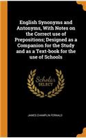 English Synonyms and Antonyms, with Notes on the Correct Use of Prepositions; Designed as a Companion for the Study and as a Text-Book for the Use of Schools