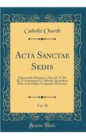 Acta Sanctae Sedis, Vol. 38: Ephemerides Romanae a Ssmo D. N. Pio Pp. X Authenticae Et Officales Apostolicae Sedis Actis Publice Evulgandis Declaratae (Classic Reprint)