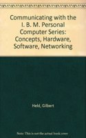 Communicating with the IBM PC Series: Communications Concepts, Hardware Considerations, Software Features, Networking Strategies: Concepts, Hardware, Software, Networking