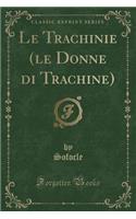 Le Trachinie (Le Donne Di Trachine) (Classic Reprint)