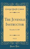 The Juvenile Instructor, Vol. 22: December 15, 1887 (Classic Reprint)