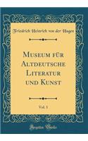 Museum Fï¿½r Altdeutsche Literatur Und Kunst, Vol. 1 (Classic Reprint)