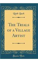 The Trials of a Village Artist (Classic Reprint)