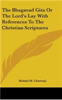 Bhagavad Gita Or The Lord's Lay With References To The Christian Scriptures