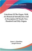 Catechism Of The Organ, With An Historical Introduction And A Description Of Nearly Two Hundred And Fifty Organs