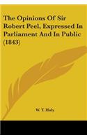 The Opinions Of Sir Robert Peel, Expressed In Parliament And In Public (1843)
