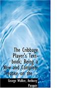 The Cribbage Player's Text-Book; Being a New and Complete Treatise on the ...: Being a New and Complete Treatise on the Game in All Its Varieties; Including Anthony Pasquin's Scientific Work on Five Card Cribbage(English)