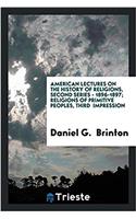 American Lectures on the History of Religions, Second Series - 1896-1897; Religions of Primitive Peoples, Third Impression