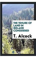 The Tenure of Land in Ireland considered