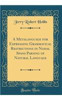 A Metalanguage for Expressing Grammatical Restrictions in Nodal Spans Parsing of Natural Language (Classic Reprint)