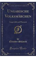 Ungarische VolksmÃ¤rchen: AusgewÃ¤hlt Und Ã?bersetzt (Classic Reprint)