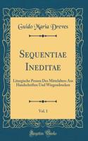 Sequentiae Ineditae, Vol. 1: Liturgische Prosen Des Mittelalters Aus Handschriften Und Wiegendrucken (Classic Reprint)