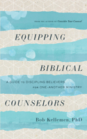 Equipping Biblical Counselors: A Guide to Discipling Believers for One-Another Ministry