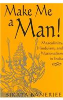 Make Me a Man!: Masculinity, Hinduism, and Nationalism in India(SUNY series in Religious Studies)
