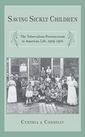 Saving Sickly Children: The Tuberculosis Preventorium in American Life, 1909-1970(Critical Issues in Health and Medicine)