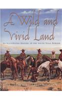 Wild and Vivid Land: An Illustrated History of the South Texas Border