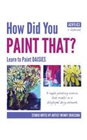 How Did You PAINT THAT? Learn to Paint DAISIES. FOLLOW STEP-BY-SEP with ARTIST WENDY ERIKSSON