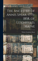 Ancestry of Annis Spear, 1775-1858, of Litchfield, Maine