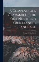 Compendious Grammar of the Old-Northern Or Icelandic Language