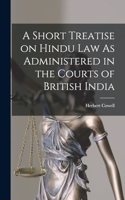 Short Treatise on Hindu Law As Administered in the Courts of British India