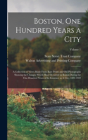 Boston, one Hundred Years a City: A Collection of Views Made From Rare Prints and old Photographs Showing the Changes Which Have Occurred in Boston During the one Hundred Years of it