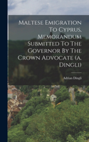 Maltese Emigration To Cyprus, Memorandum Submitted To The Governor By The Crown Advocate (a. Dingli)