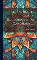 Les Bas-reliefs Gréco-bouddhiques Du Gandhâra ......