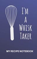 My Recipe Notebook I'm a Whisk Taker