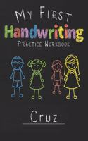 My first Handwriting Practice Workbook Cruz: 8.5x11 Composition Writing Paper Notebook for kids in kindergarten primary school I dashed midline I For Pre-K, K-1, K-2, K-3 I Back To School Gift