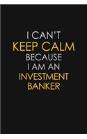 I Can't Keep Calm Because I Am An Investment Banker