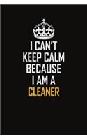 I Can't Keep Calm Because I Am A Cleaner