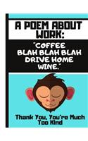 A Poem About Work: Coffee, Blah Blah Blah, Drive Home, Wine...: Cute Monkey Funny Work Quote Novelty Gift - Lined Work Quote NOTEBOOK for Teachers and Office Workers