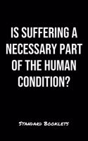 Is Suffering A Necessary Part Of The Human Condition?: A softcover blank lined notebook to jot down business ideas, take notes for class or ponder life's big questions.