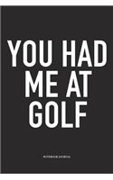 You Had Me at Golf: A 6x9 Inch Matte Softcover Diary Notebook with 120 Blank Lined Pages and a Funny Golfing Cover Slogan