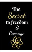 The Secret To Freedom is Courage: Journal For The Brave and Courageous - Fit For Gifts, Putting Down your Thoughts etc.