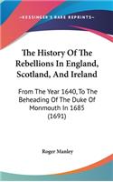 The History Of The Rebellions In England, Scotland, And Ireland